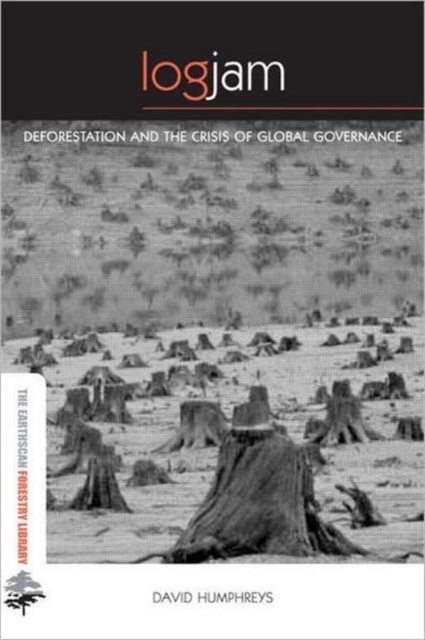 Logjam : Deforestation and the Crisis of Global Governance, Hardback Book