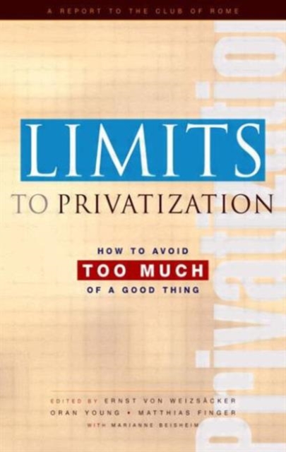 Limits to Privatization : How to Avoid Too Much of a Good Thing - A Report to the Club of Rome, Paperback / softback Book