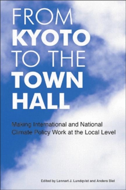 From Kyoto to the Town Hall : Making International and National Climate Policy Work at the Local Level, Hardback Book