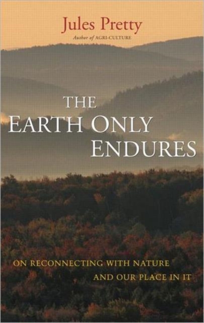 The Earth Only Endures : On Reconnecting with Nature and Our Place in It, Hardback Book