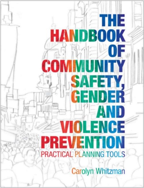 The Handbook of Community Safety Gender and Violence Prevention : Practical Planning Tools, Hardback Book