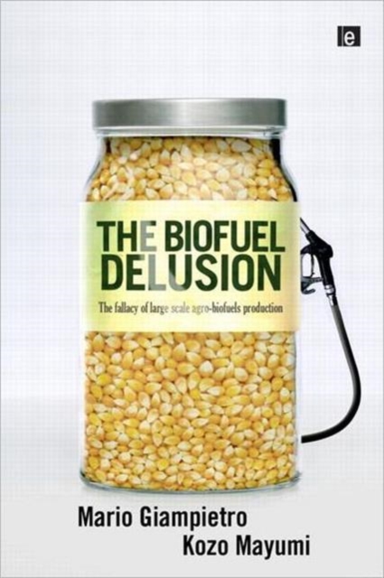 The Biofuel Delusion : The Fallacy of Large Scale Agro-Biofuels Production, Hardback Book