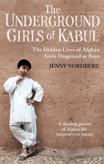 The Underground Girls Of Kabul : The Hidden Lives of Afghan Girls Disguised as Boys, Paperback / softback Book