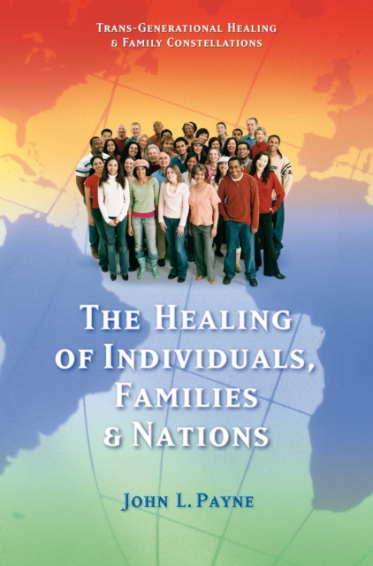 The Healing of Individuals, Families & Nations : Transgenerational Healing & Family Constellations Book 1, Paperback / softback Book