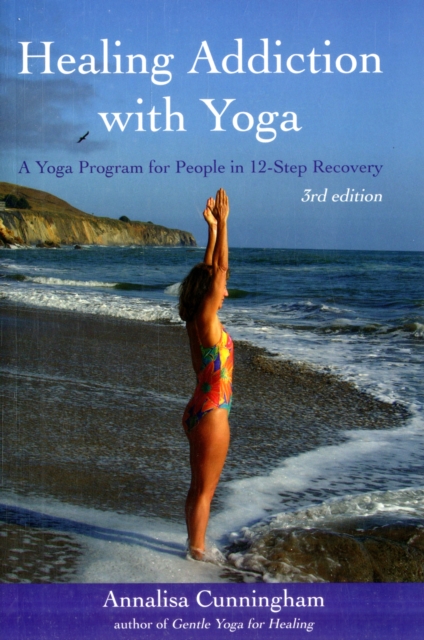 Healing Addiction with Yoga : A Yoga Program for People in 12-Step Recovery, Paperback / softback Book