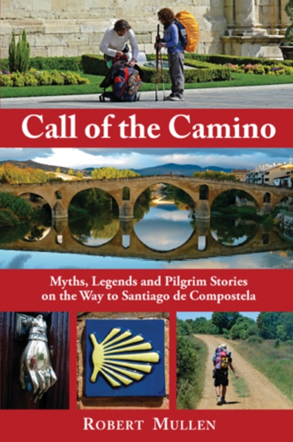 Call of the Camino : Myths, Legends and Pilgrim Stories on the Way to Santiago de Compostela, Paperback / softback Book