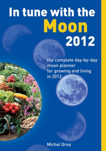 In Tune with the Moon 2012 : The Complete Day-by-Day Moon Planner for Growing and Living in 2012, Paperback Book