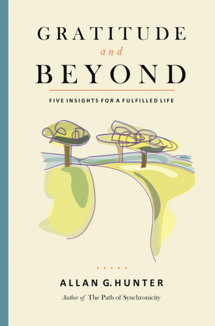 Gratitude and Beyond : Five Insights for a Fulfilled Life, Paperback / softback Book