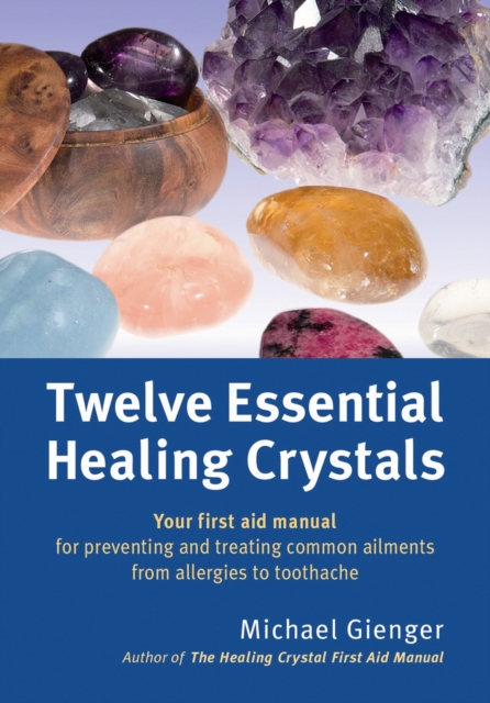 Twelve Essential Healing Crystals : Your first aid manual for preventing and treating common ailments from allergies to toothache, Paperback / softback Book