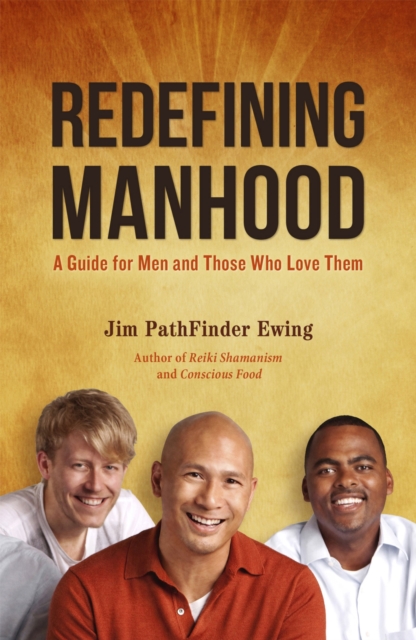 Redefining Manhood : A Guide for Men and Those Who Love Them, Paperback Book