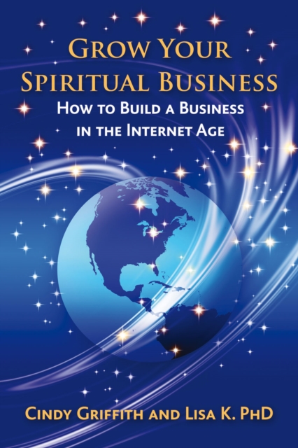 Grow Your Spiritual Business : How to Build a Business in the Internet Age, Paperback / softback Book