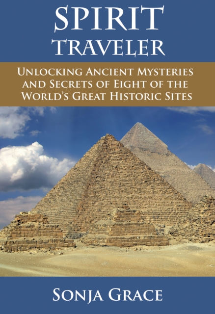 Spirit Traveler : Unlocking Ancient Mysteries and Secrets of Eight of the World's Great Historic Sites, Paperback / softback Book