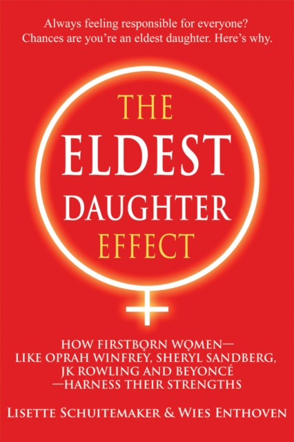 The Eldest Daughter Effect : How First Born Women - Like Oprah Winfrey, Sheryl Sandberg, Jk Rowling and Beyonce - Harness Their Strengths, Paperback / softback Book