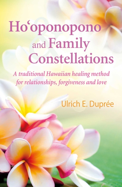 Ho'oponopono and Family Constellations : A traditional Hawaiian healing method for relationships, forgiveness and love, EPUB eBook