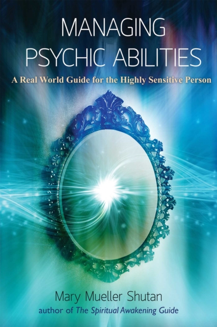 Managing Psychic Abilities : A Real World Guide for the Highly Sensitive Person, EPUB eBook