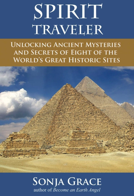 Spirit Traveler : Unlocking Ancient Mysteries and Secrets of Eight of the World's Great Historic Sites, EPUB eBook