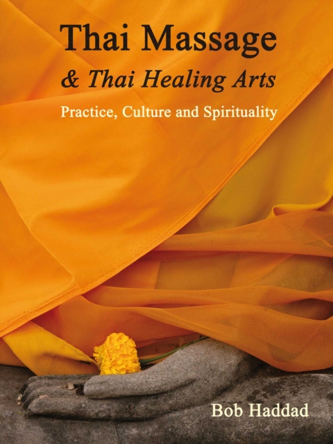 Thai Massage & Thai Healing Arts : Practice, Culture and Spirituality, EPUB eBook