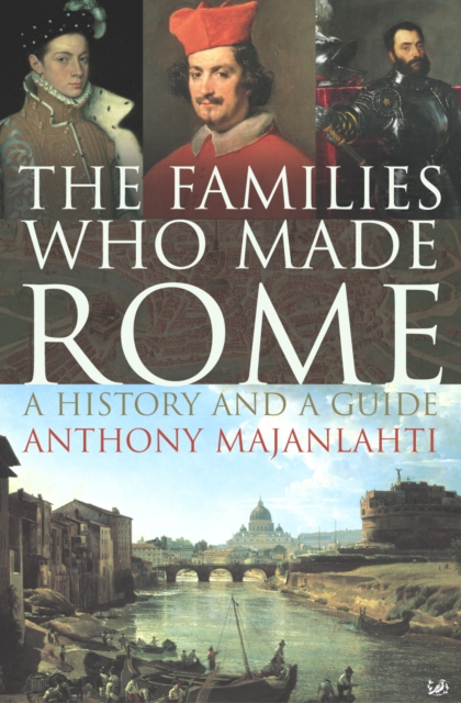 The Families Who Made Rome : A History and a Guide, Paperback / softback Book
