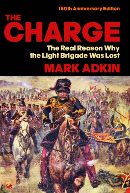 The Charge : The Real Reason why the Light Brigade was Lost, Paperback / softback Book