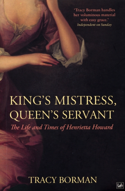 King's Mistress, Queen's Servant : The Life and Times of Henrietta Howard, Paperback Book