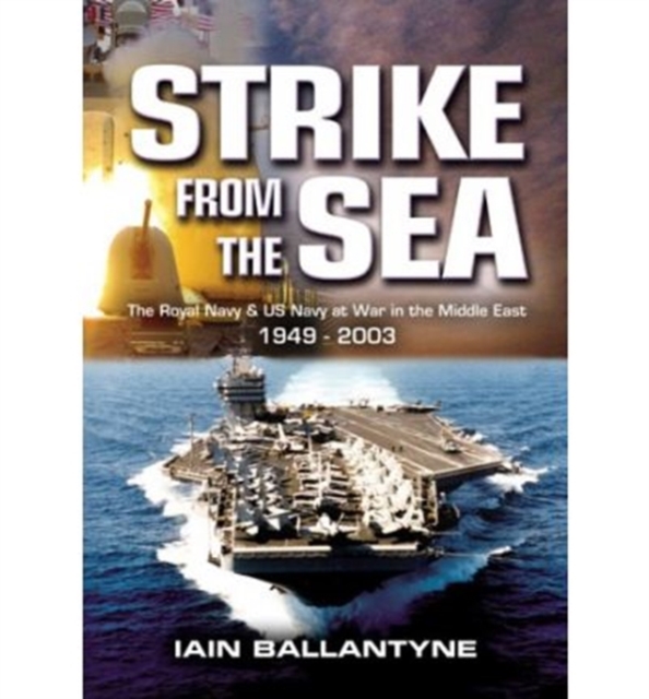 Strike from the Sea: the Royal Navy & Us Navy at War in the Middle East 1949-2003, Hardback Book