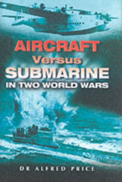 Aircraft Versus Submarine: in Two World Wars, Hardback Book