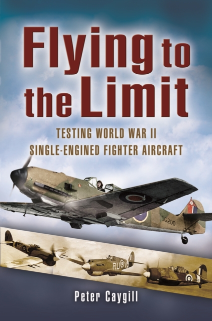 Flying to the Limit: Testing World War Ii Single-engined Fighter Aircraft, Hardback Book