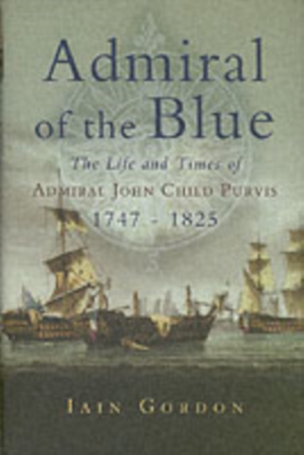 Admiral of the Blue: the Life and Times of Admiral John Child Purvis (1747-1825), Hardback Book