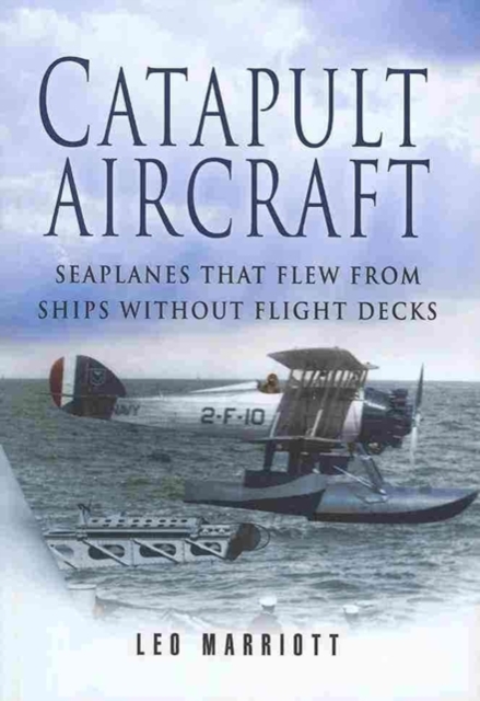 Catapult Aircraft : Seaplanes That Flew from Ships without Flight Decks, Hardback Book