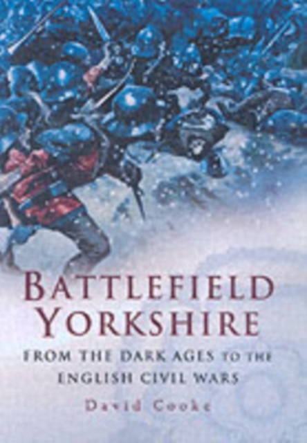 Battlefield Yorkshire: from the Dark Ages to the English Civil Wars, Hardback Book