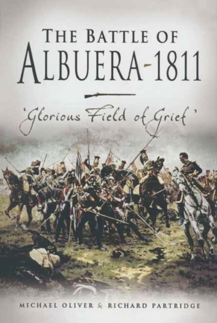 Battle of Albuera, 1811, The: Glorious Field of Grief, Hardback Book