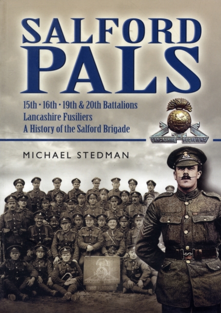 Salford Pals: A History of the Salford Brigade: 15th, 16th, 19th and 20th Battalions Lancashire Fusiliers, Paperback / softback Book