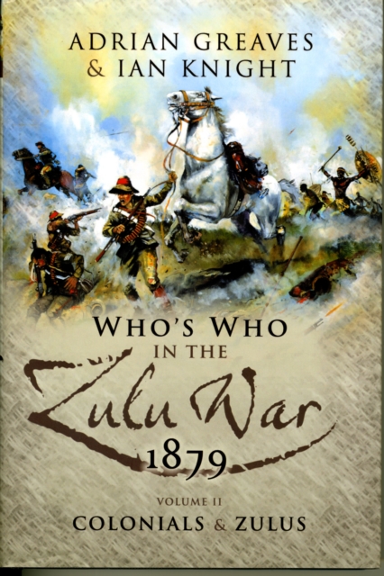 Who's Who in the Anglo Zulu War 1879 : Colonials and the Zulus v. 2, Hardback Book