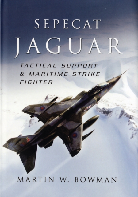 Sepecat Jaguar: Tactical Support and Maritime Strike Fighter, Hardback Book