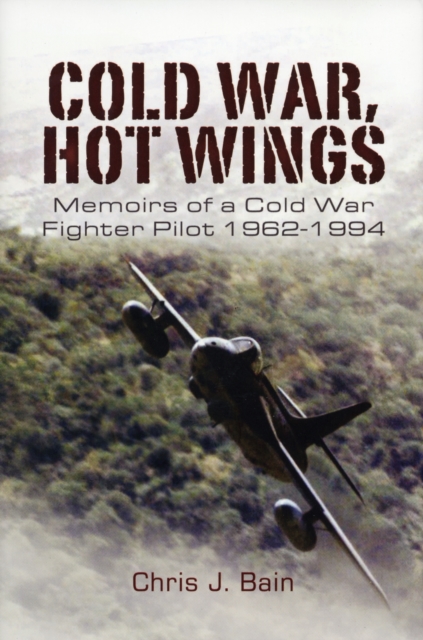 Cold War, Hot Wings: Memoirs of a Cold War Fighter Pilot 1962-1994, Hardback Book