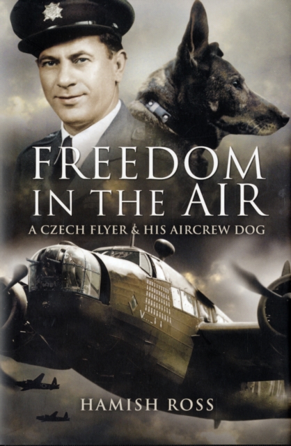Freedom in the Air : A Czech Flyer and His Aircrew Dog, Hardback Book