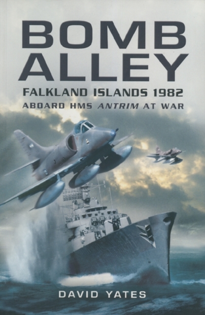 Bomb Alley: Falkland Islands 1982: Aboard HMS Antrim at War, Paperback / softback Book