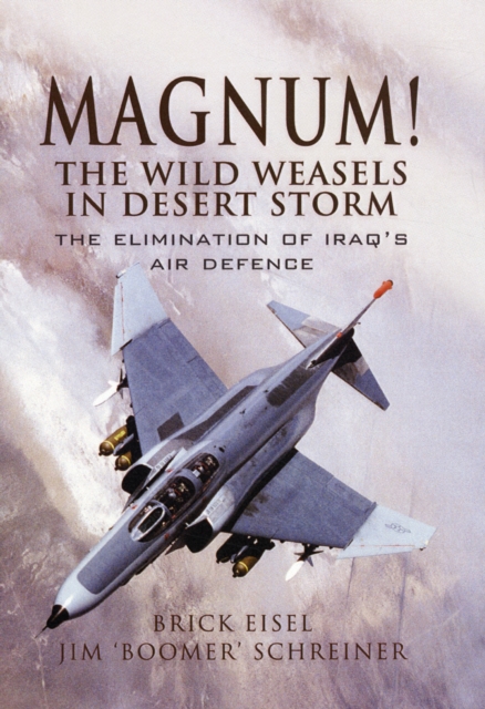 Magnum! The Wild Weasels in Desert Storm : The Elimination of Iraq's Air Defence, Hardback Book