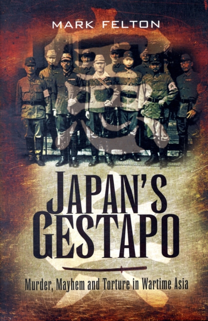 Japan's Gestapo: Murder, Mayhem and Torture in Wartime Asia, Hardback Book