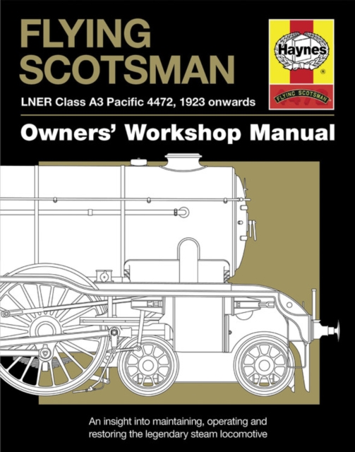 Flying Scotsman Manual : An insight into maintaining, operating and restoring the legendary steam locomotive, Hardback Book