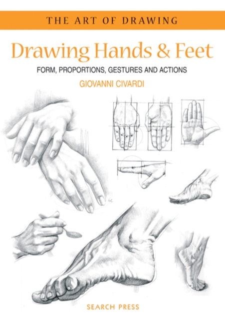 Art of Drawing: Drawing Hands & Feet : Form, Proportions, Gestures and Actions, Paperback / softback Book