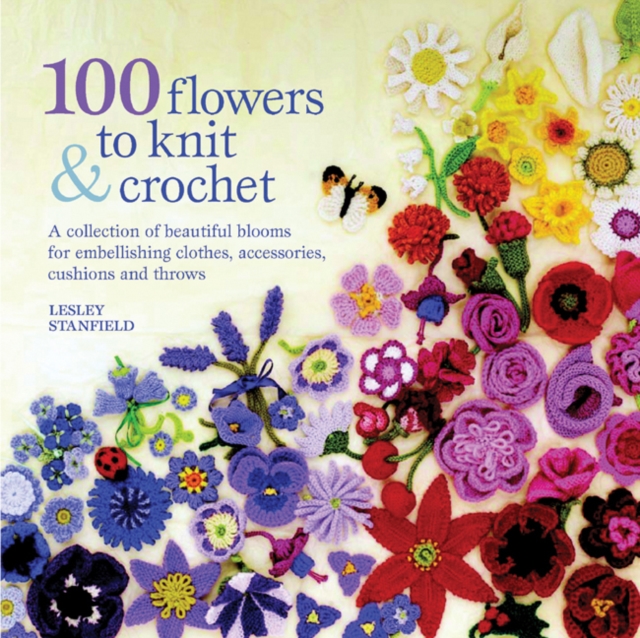 100 Flowers to Knit & Crochet : A Collection of Beautiful Blooms for Embellishing Clothes, Accessories, Cushions and Throws, Paperback / softback Book