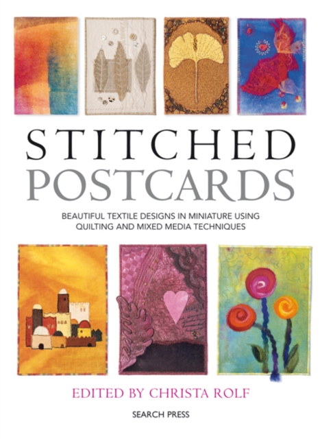 Stitched Postcards : Beautiful Textile Designs in Miniature Using Quilting and Mixed Media Techniques, Paperback Book