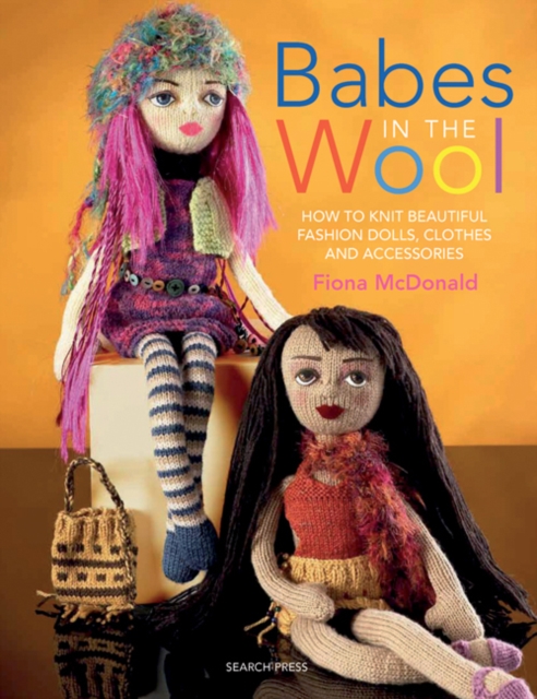 Babes in the Wool : How to Knit Beautiful Fashion Dolls, Clothes & Accessories, Paperback / softback Book