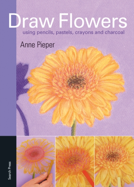 Draw Flowers : Using Pencils, Pastels, Crayons and Charcoal, Paperback / softback Book