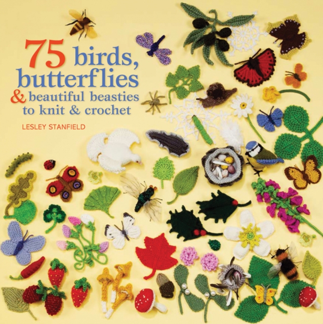 75 Birds, Butterflies & Beautiful Beasties to Knit & Crochet : With Full Instructions, Patterns and Charts, Paperback / softback Book