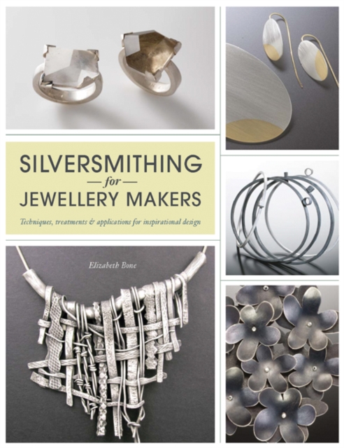 Silversmithing for Jewellery Makers : Techniques, Treatments & Applications for Inspirational Design, Paperback / softback Book