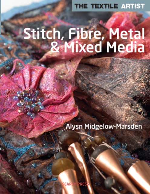 The Textile Artist: Stitch, Fibre, Metal & Mixed Media, Paperback / softback Book
