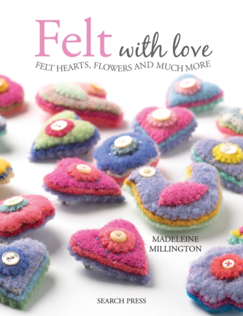 Felt with Love : Felt Hearts, Flowers and Much More, Paperback / softback Book