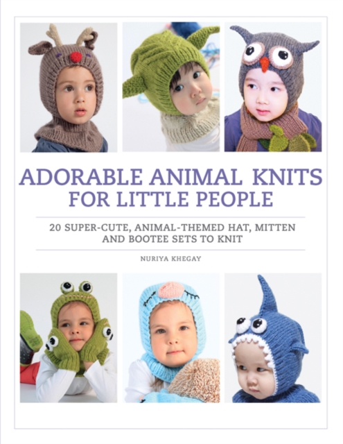 Adorable Animal Knits for Little People : 20 Super-Cute, Animal-Themed Hat, Mitten and Bootee Sets to Knit, Paperback / softback Book